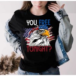 you free tonight 4th of july independence day shirt, independence day shirt for men and women, independence day shir