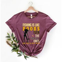 Fishing Is Like Boobs Shirt, Fishing lover, Cute Fishing quote shirt, Sport Fun to Play With shirt Angler Hunt, Recreati