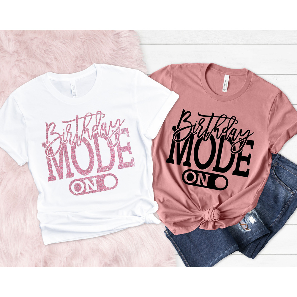 Birthday Mode On Shirt, Birthday Party Group Shirt, Birthday Girl Party T-Shirt, Birthday Shirt,Happy Birthday Shirt, Birthday Girl Shirt - 1.jpg
