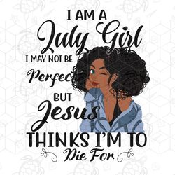 i am a july girl i july not be perfect, born in
