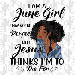i am a june girl i june not be perfect, born in