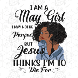 i am a may girl i may not be perfect, born in m