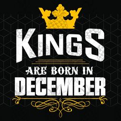 kings are born in december, december girl svg,
