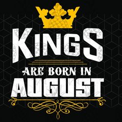 kings are born in august, august girl svg, born