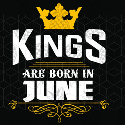 kings are born in june, june girl svg, born in