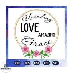 unending love amazing grace svg, love svg, love, love quote, love gift, gift for lover, trending svg, files for silhouet