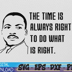 the time is always right to do what is right svg, eps, png, dxf, digital download