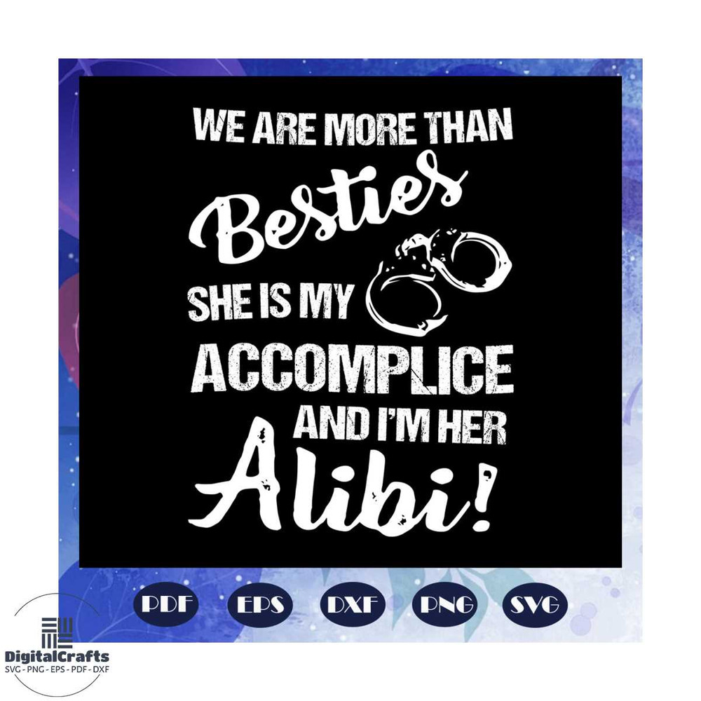 We are more than besties svg she is my accomplice and Im her Alibi Besties svg Best friends svg