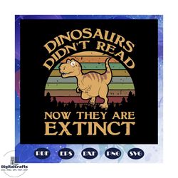 vintage dinosaurs didnt read now they are extinct svg, dinosaur svg, dinosaur print, dinosaur birthday, dinosaur print,