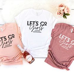 lets go girls shirt, personalized girls trip shirt, custom destination shirt, a