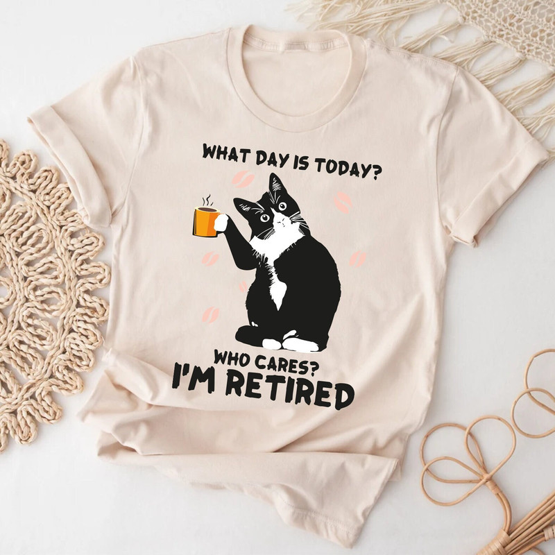 Who Cares I'm Retired Shirt, What Day Is Today Shirt, Who Cares I'm Retired Shirt, Cat Drink Coffee, Cute Cat Tee, Gift For Cat Lovers - 1.jpg