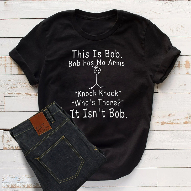 This Is Bob Bob has No Arms Knock Knock Who's There It Isn't Bob Shirt, Funny Shirt Men, Humor Shirt, Funny Bob Shirt, Husband Gift - 1.jpg