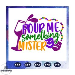 pour me something mister, mardi gras svg, girl gift, mardi gras shirt, mardi gras gift, mardi gras lover, files for silh