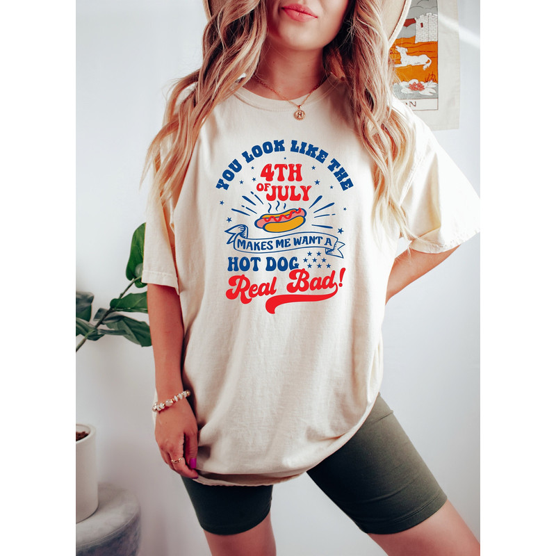 You Look Like The 4th of July Makes Me Want A Hot Dog Really Bad, Sarcastic 4th of July Tshirt, Funny 4th of July T-Shirt, 4th of July Gifts - 1.jpg