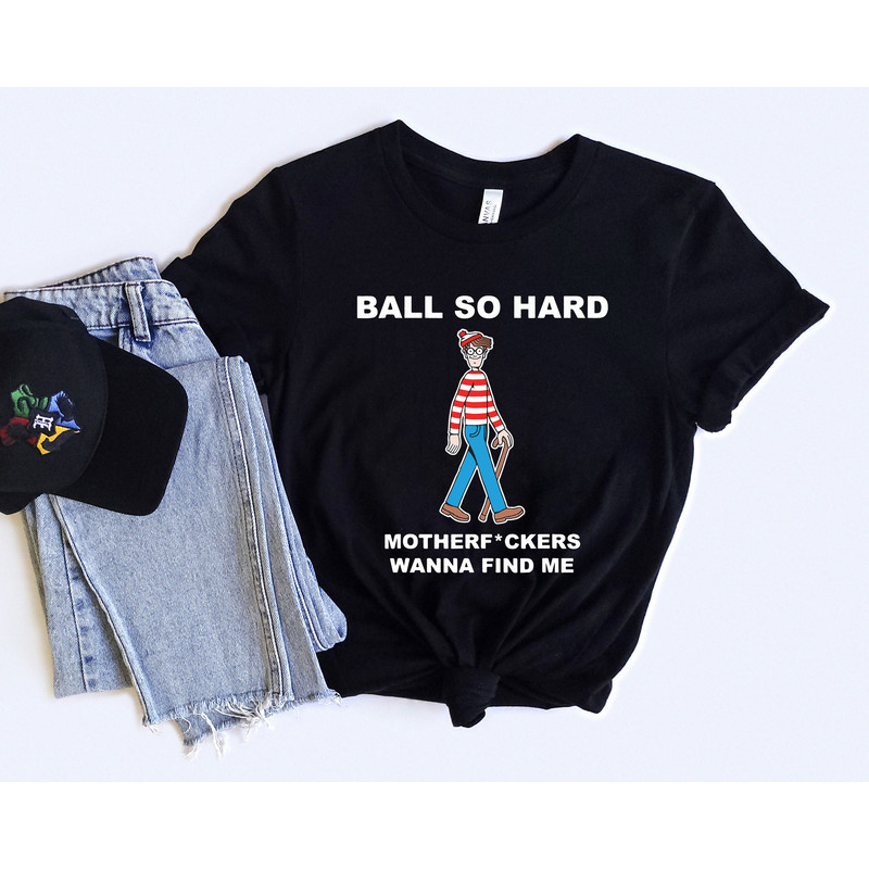Ball So Hard Motherfuckers Shirt Wanna Find Me Waldo, Motherfuckers Wanna Find Me Shirt, SweatShirt, Hoodie, Ball So Hard Shirt - 2.jpg