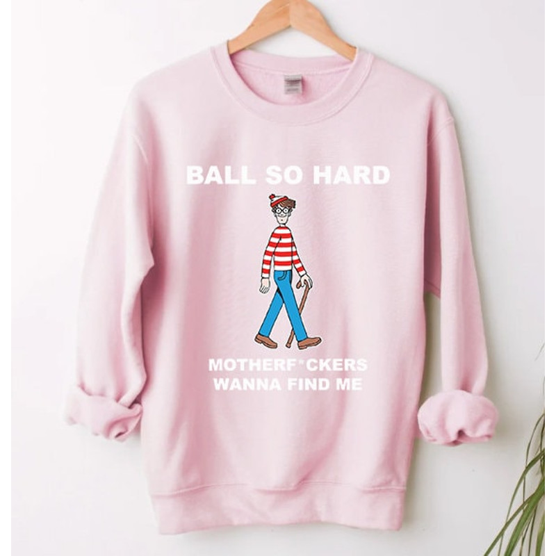 Ball So Hard Motherfuckers Shirt Wanna Find Me Waldo, Motherfuckers Wanna Find Me Shirt, SweatShirt, Hoodie, Ball So Hard Shirt - 3.jpg