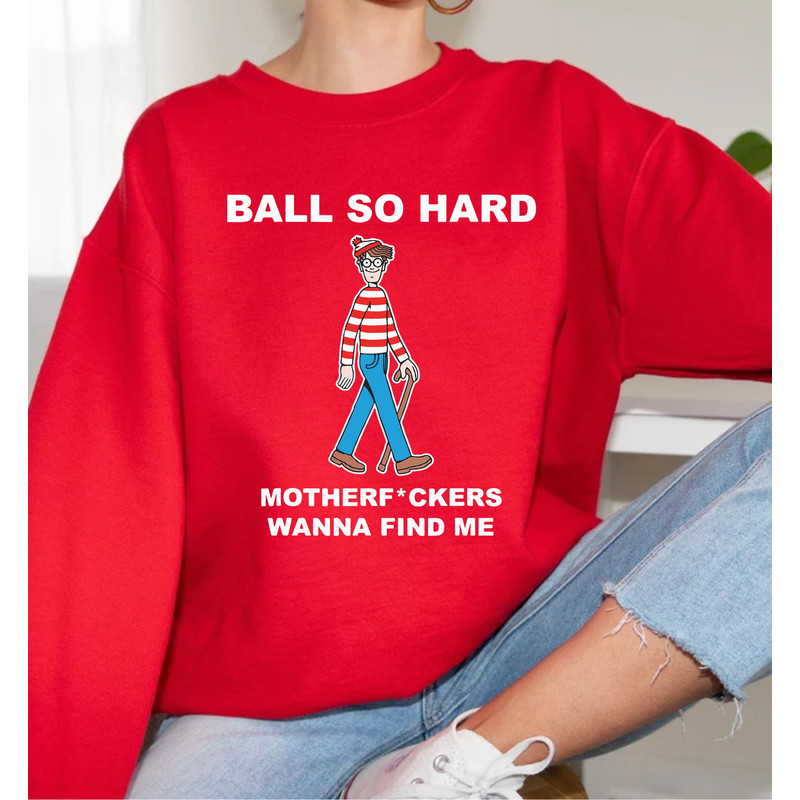 Ball So Hard Motherfuckers Shirt Wanna Find Me Waldo, Motherfuckers Wanna Find Me Shirt, SweatShirt, Hoodie, Ball So Hard Shirt - 4.jpg