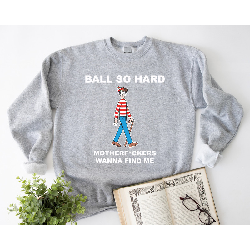 Ball So Hard Motherfuckers Shirt Wanna Find Me Waldo, Motherfuckers Wanna Find Me Shirt, SweatShirt, Hoodie, Ball So Hard Shirt - 5.jpg