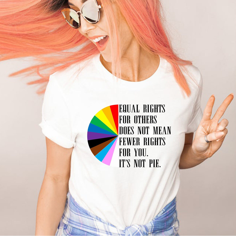 Equal Rights for Others Does Not Mean Fewer Rights for You It's Not Pie,Equal Rights Shirt,Human Rights Tee,LGBT Rainbow,Transgender Rainbow - 2.jpg