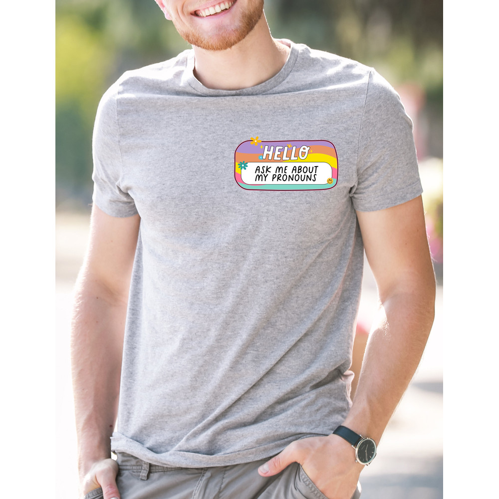 Hello Ask Me About My Pronouns Unisex T-shirt, Rainbow Pride Shirt, LGBT Pride Gift Ideas, Equality Rights T-Shirt, Pride Top, LGBTQIA+ - 4.jpg