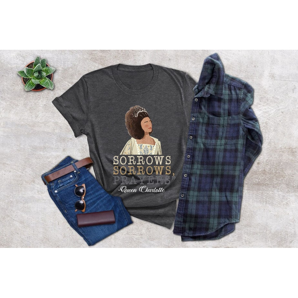 Sorrows Sorrows Prayers Shirt, Sorrows and Prayers Tshirt, Queen Charlotte Fan Shirt, Queen Charlotte Bridgerton - 3.jpg