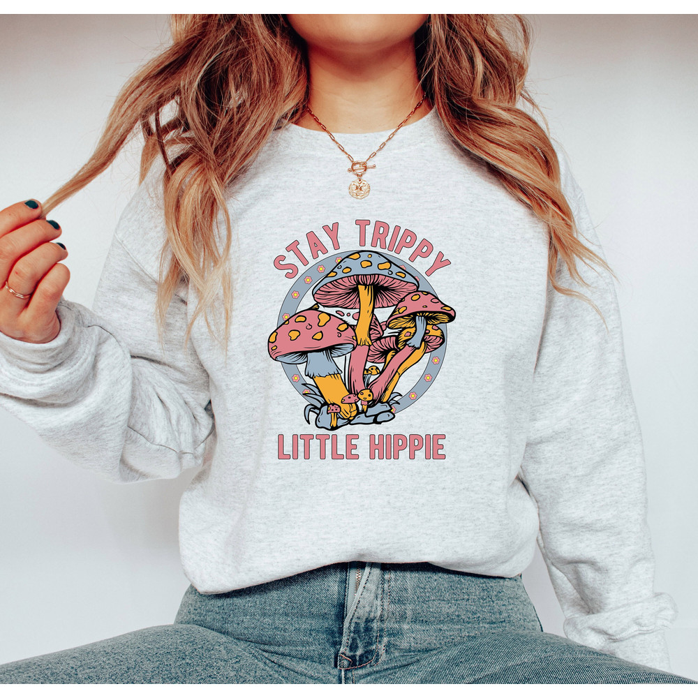Stay Trippy Little Hippie Sweatshirt, Retro Hippie Sweatshirt, Nature Lover Shirt, Boho Hippie Sweatshirt, Mushroom Sweatshirt, Plant Shirt - 1.jpg
