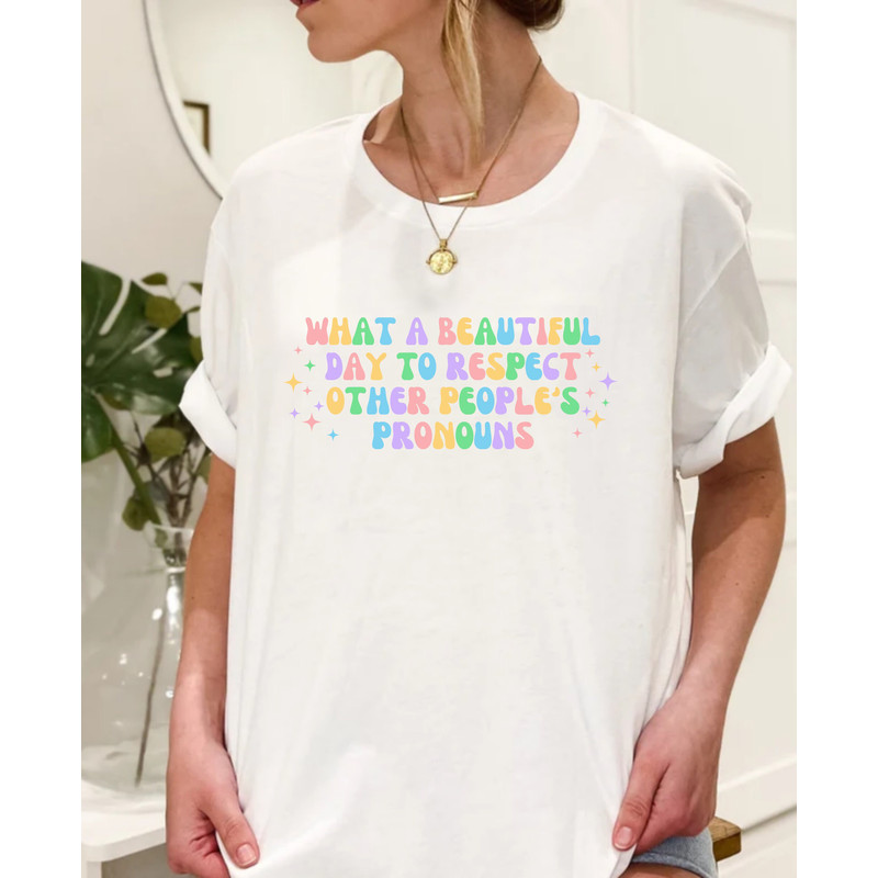 What A Beautiful Day to Respect Other People's Pronouns Shirt,LGBTQ+ Shirts,Pride Tee,Gay Rights T-Shirt,Human Rights Shirt,Equality T-Shirt - 4.jpg