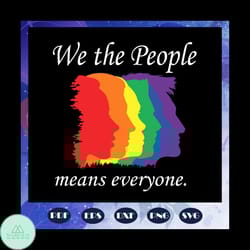 we the people means everyone, rainbow svg, lgbt svg, gay pride svg, girl gift, gift for girl,gay gift, gift for girl, lg