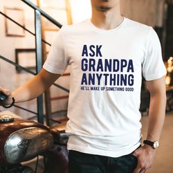 ask grandpa anything shirt gift for grandpa, he'll make up something shirt, grandad t