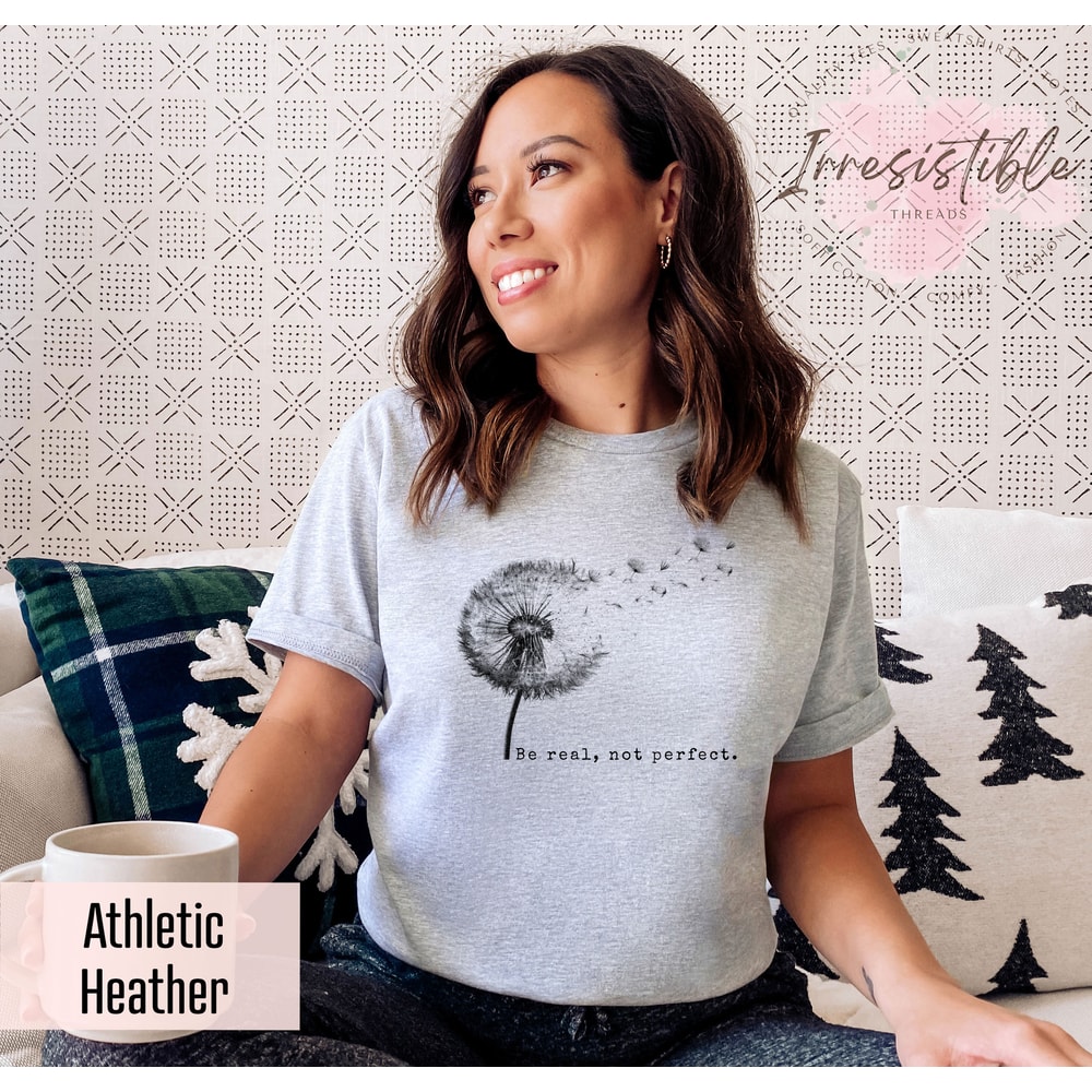 Be Real, Not Perfect Shirt, Cute Dandelion Shirt, Inspirational Saying Tee,Motivational Quotes Gift, Positive Vibes Shirt, Body Positive Tee - 2.jpg