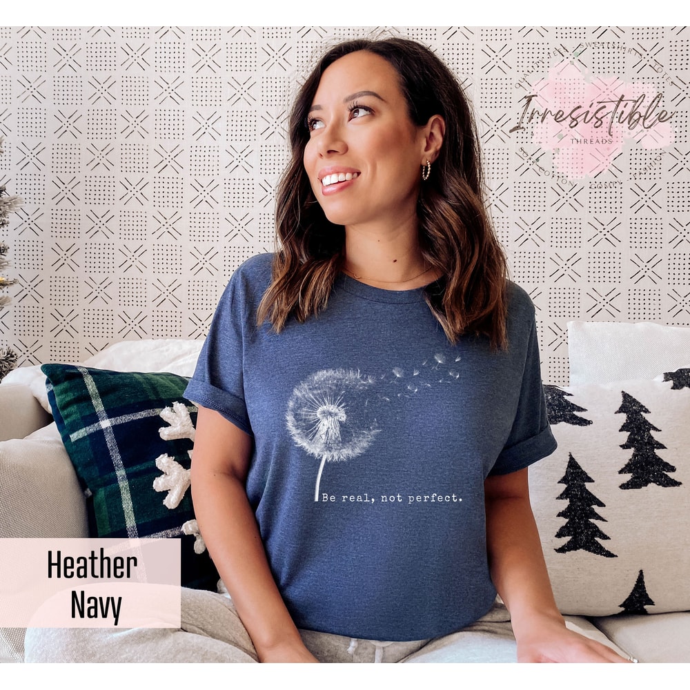 Be Real, Not Perfect Shirt, Cute Dandelion Shirt, Inspirational Saying Tee,Motivational Quotes Gift, Positive Vibes Shirt, Body Positive Tee - 4.jpg