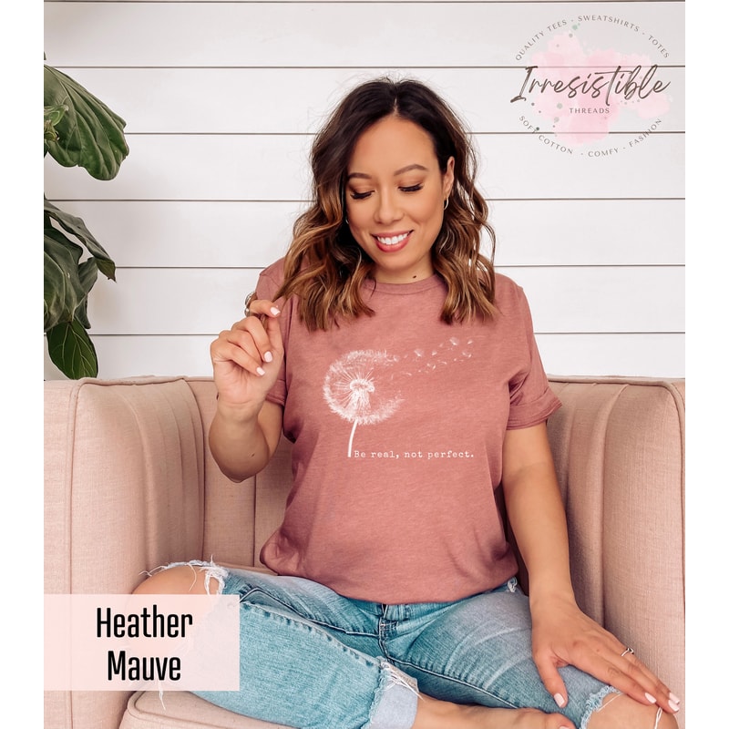 Be Real, Not Perfect Shirt, Cute Dandelion Shirt, Inspirational Saying Tee,Motivational Quotes Gift, Positive Vibes Shirt, Body Positive Tee - 5.jpg