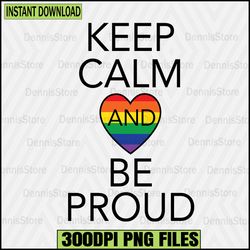 keep calm and be proud png,pride png,lgbt png,lesbian png,gay png,bisexual png,transgender png,queer png,questioning png