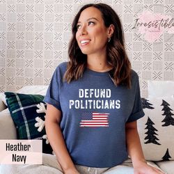 defund politicians shirt,  libertarian shirt, funny political shirt, patriotic shirt,