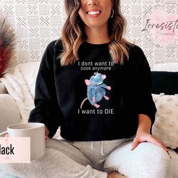 i don't want to cook anymore i want to die sweatshirt gift for cooks, funny rat sweat