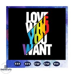 love who you want svg, gay gifts svg, gay pride svg, lgbt svg, lesbian svg, bisexual svg, lesbian gift, lgbt shirt, lgbt