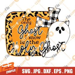 The Only Ghost I Know Is The Holy Ghost Halloween SVG Png Eps Dxf Cricut file