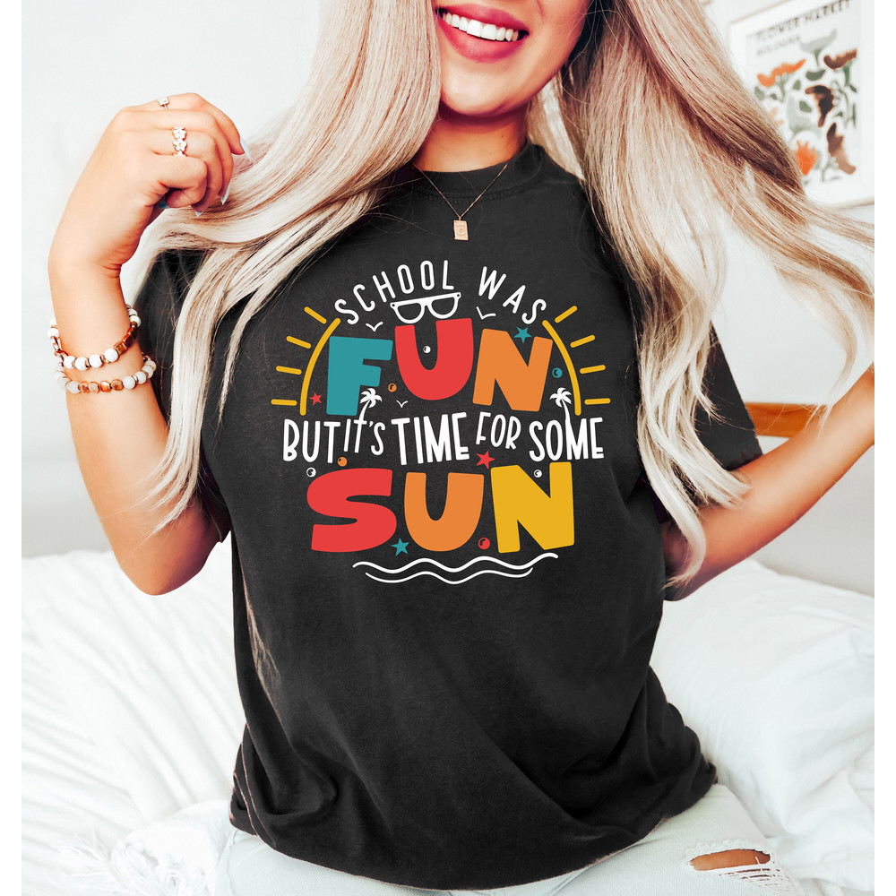 Funny Summer Break Shirt, Last Day of School Shirt for Student, Summer Vacation T-shirt, School Was Fun But it's Time For Some Sun Tee - 1.jpg