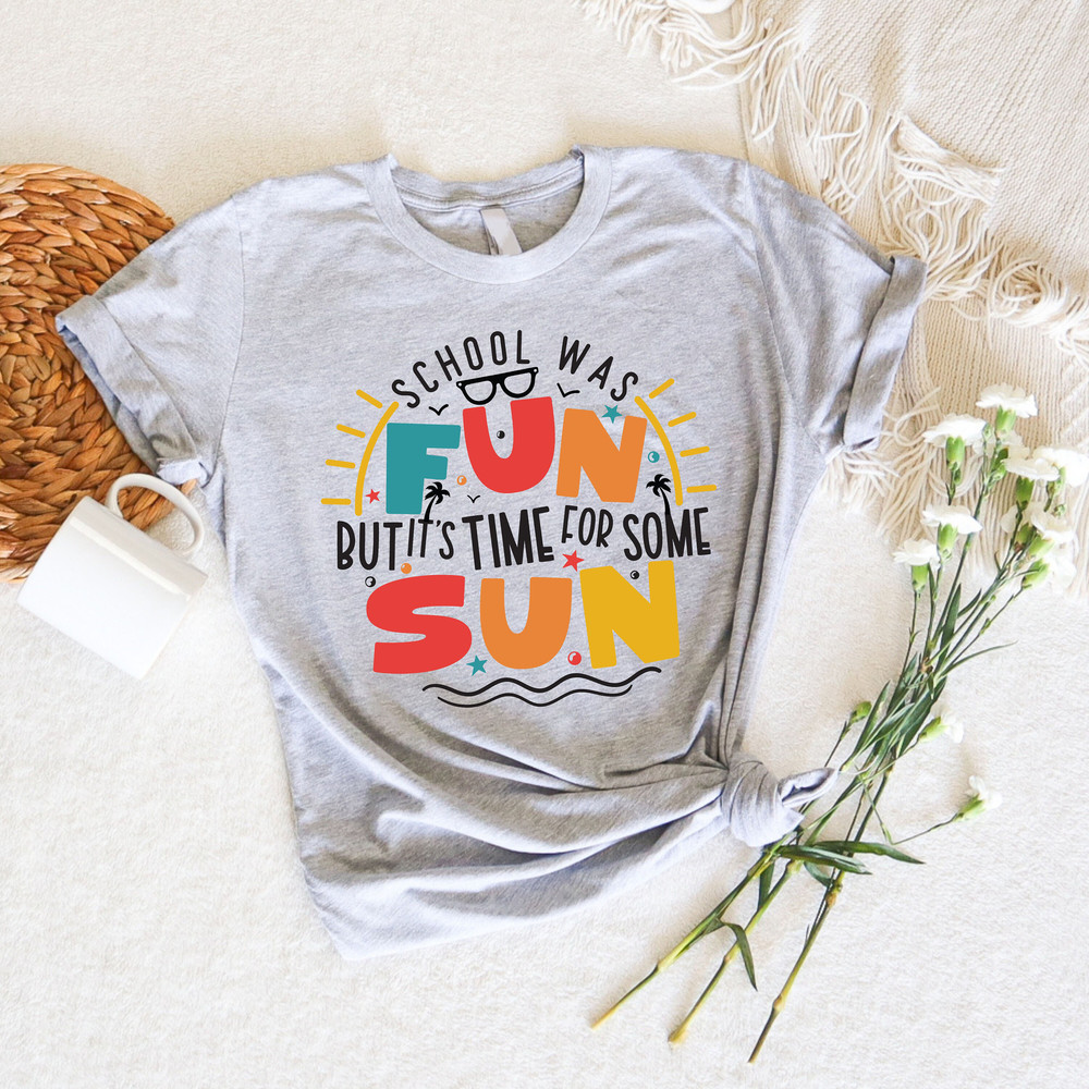 Funny Summer Break Shirt, Last Day of School Shirt for Student, Summer Vacation T-shirt, School Was Fun But it's Time For Some Sun Tee - 3.jpg
