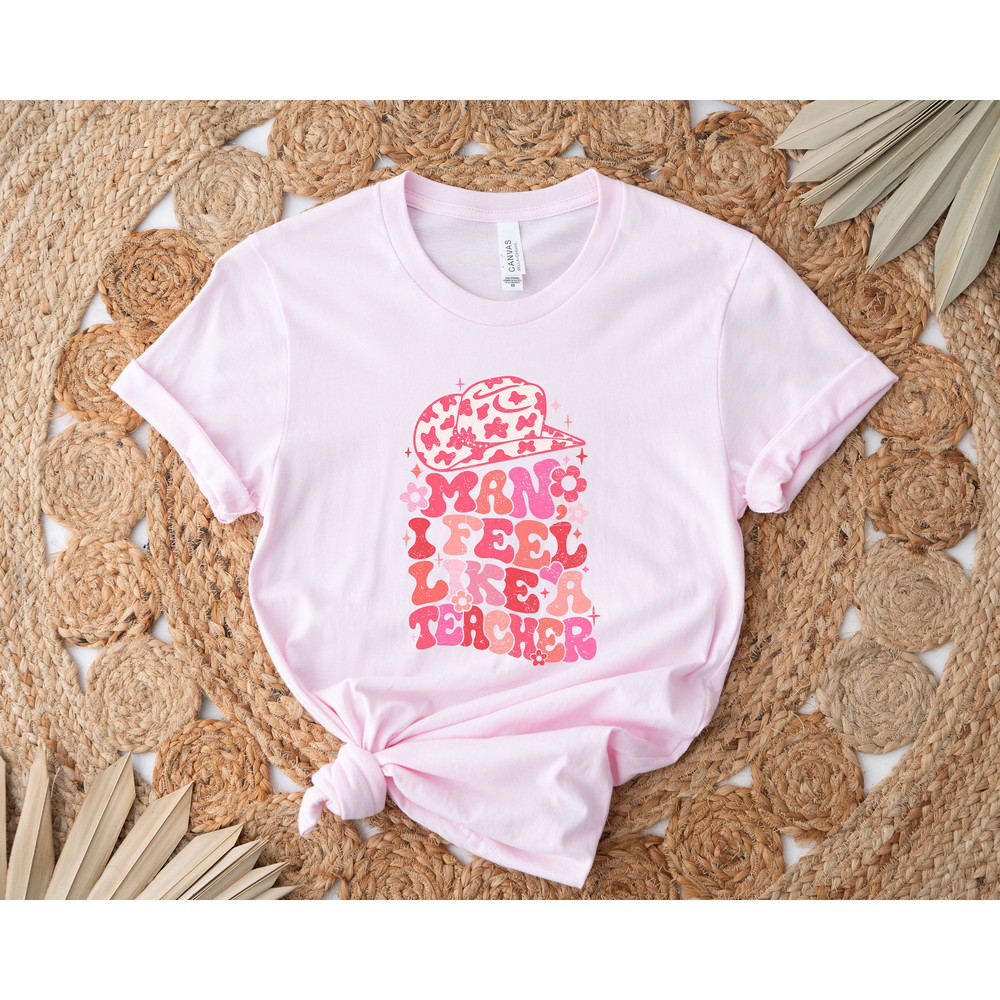 Man I Feel like a Teacher Shirt, Western Teacher Shirt, Inspirational Teacher Shirts ,Teach love, Back To School, Teacher Shirt,Cute Teacher - 4.jpg