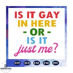 is it gay in here or is it just me, lgbt svg, rainbow svg, gay pride svg, girl gift, gift for girl, gay gift, gift for g
