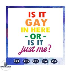 is it gay in here or is it just me, lesbian gift, lgbt shirt, lgbt pride, gay pride svg, lesbian gifts, lesbian gift, gi