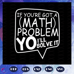 if you are got a math problem i will solve it, math svg, math lover, math shirt,