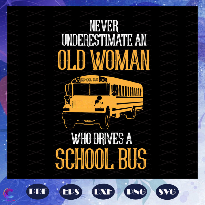 Never-underestimate-an-old-woman-who-drives-a-school-bus-woman-svg-BS28072020.jpg