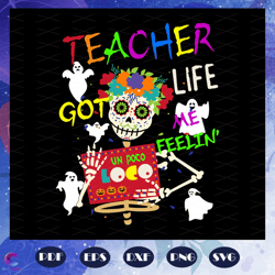 teacher life got me feelin un poco loco, day of the dead, teacher svg, teacher h