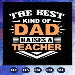 the best kind of dad raises a teacher svg, fathers day svg, fathers day gift, gi