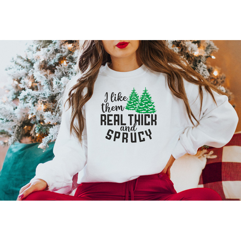 I like them real thick and sprucy Sweatshirt, women's Christmas sweatshirt, funny Christmas tee, holiday shirt, Christmas Sweatshirt - 2.jpg