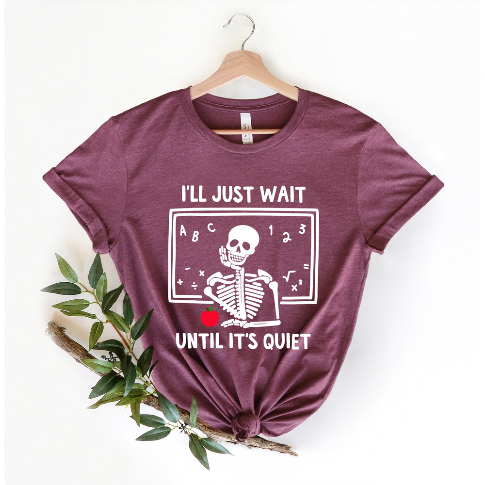 Skeleton Teacher T-shirt, Funny Teacher Shirt, I'll Just Wait Until Quiet,Teacher Life shirt, Halloween Skeleton Tee, Gift For Teachers - 2.jpg
