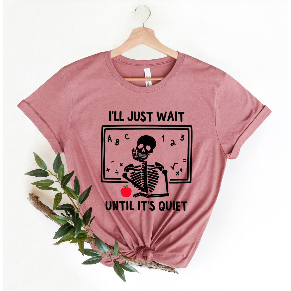 Skeleton Teacher T-shirt, Funny Teacher Shirt, I'll Just Wait Until Quiet,Teacher Life shirt, Halloween Skeleton Tee, Gift For Teachers - 3.jpg