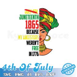 juneteenth 1865 because my ancestors weren't free in 1776 svg for juneteenth svg, black history svg, juneteenth woman